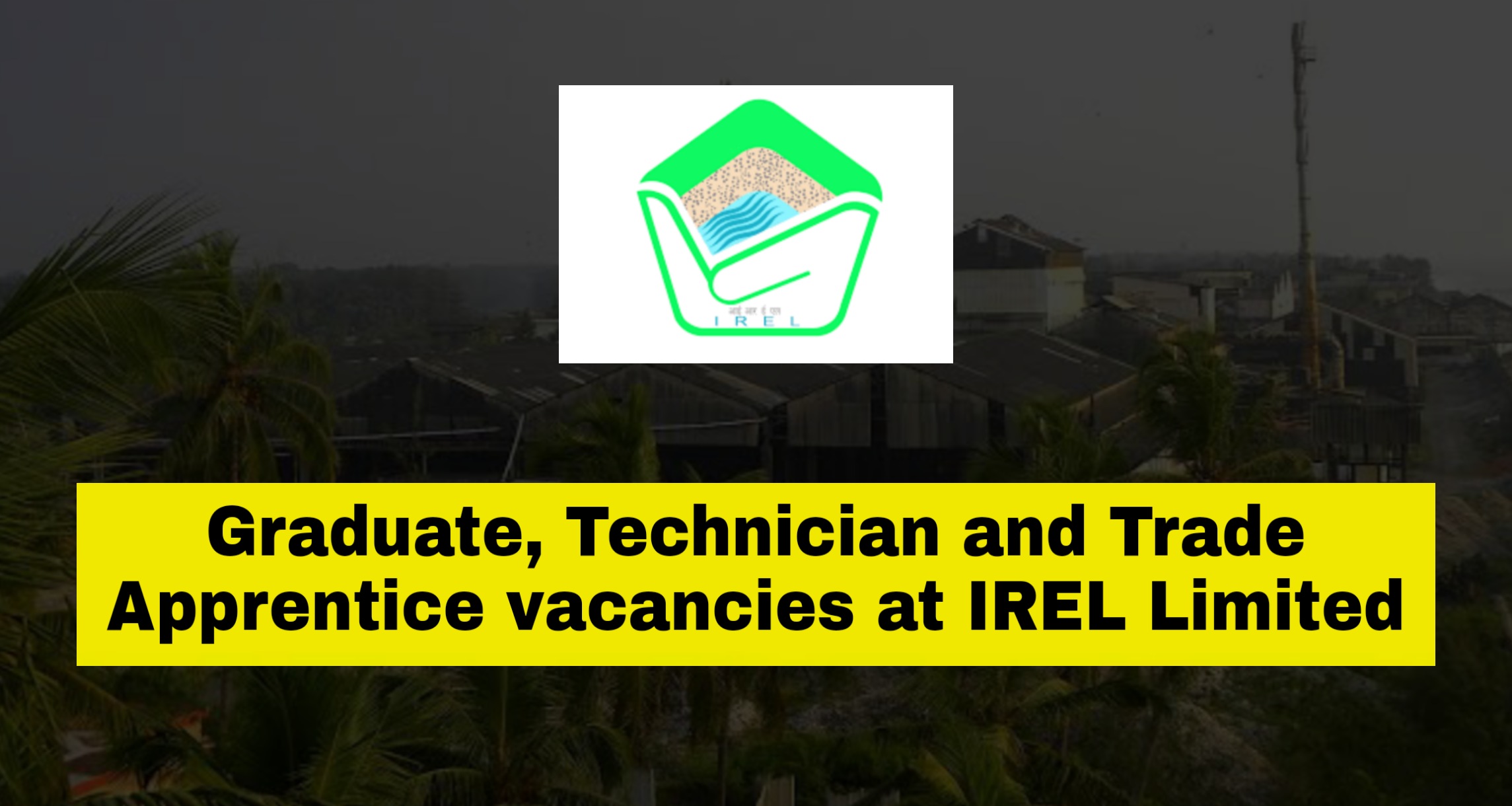 Graduate, Technician and Trade Apprentice Job vacancies at IREL (India) Limited