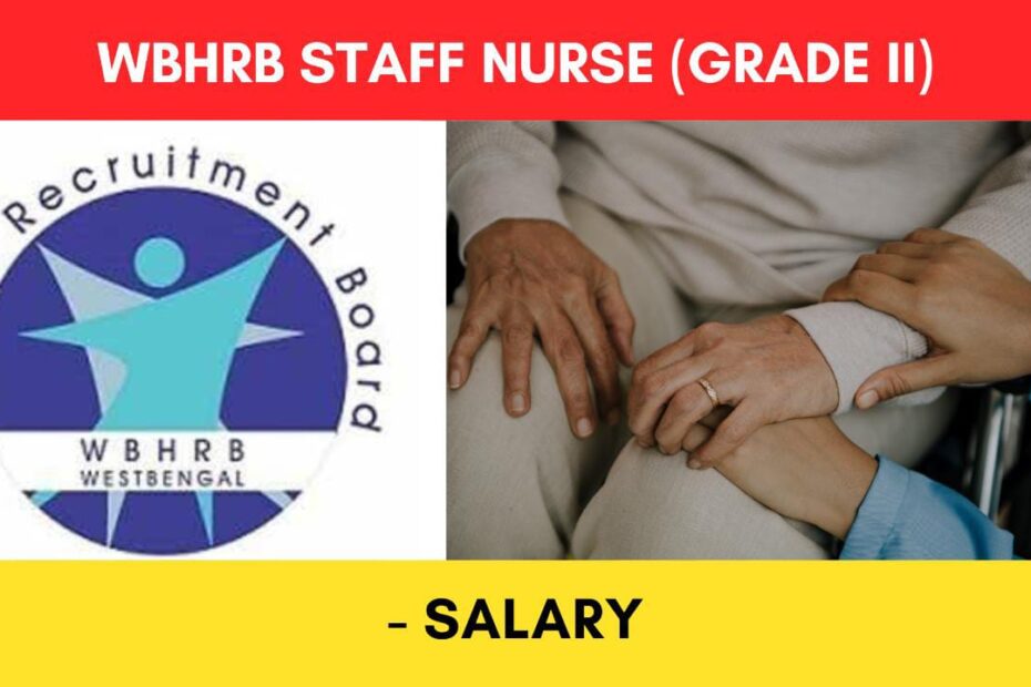WBHRB Staff Nurse (Grade -II) in West Bengal 2023 - Salary